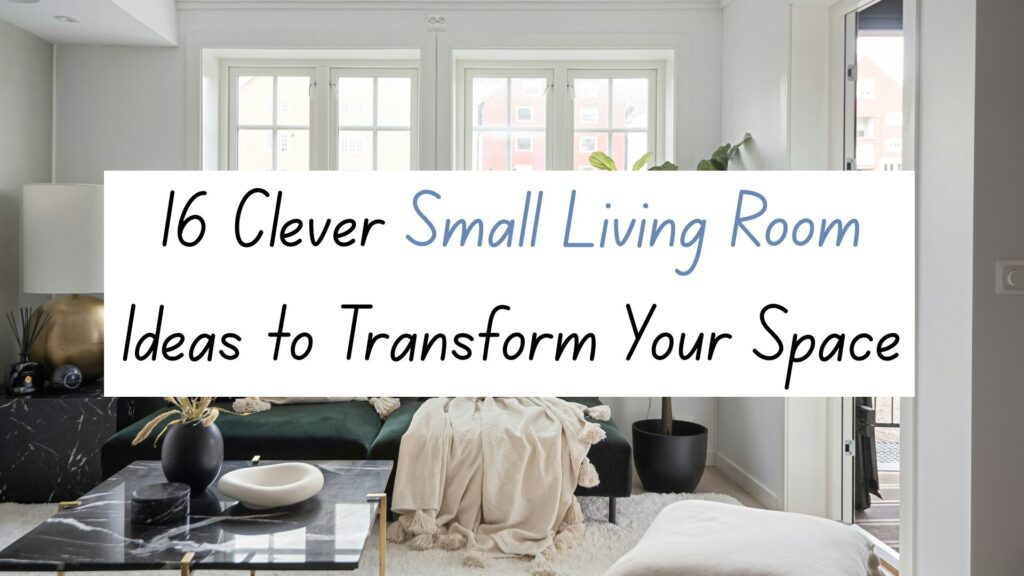 16 Clever Small Living Room Ideas to Transform Your Space